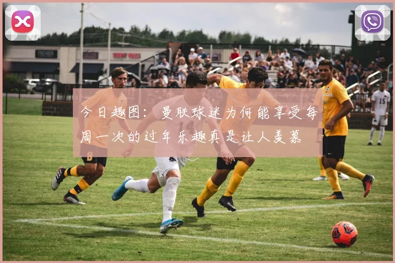 今日趣图：曼联球迷为何能享受每周一次的过年乐趣真是让人羡慕
